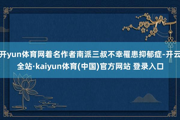 开yun体育网着名作者南派三叔不幸罹患抑郁症-开云全站·kaiyun体育(中国)官方网站 登录入口