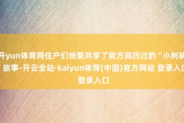 开yun体育网住户们纷繁共享了我方阅历过的“小判袂”故事-开云全站·kaiyun体育(中国)官方网站 登录入口
