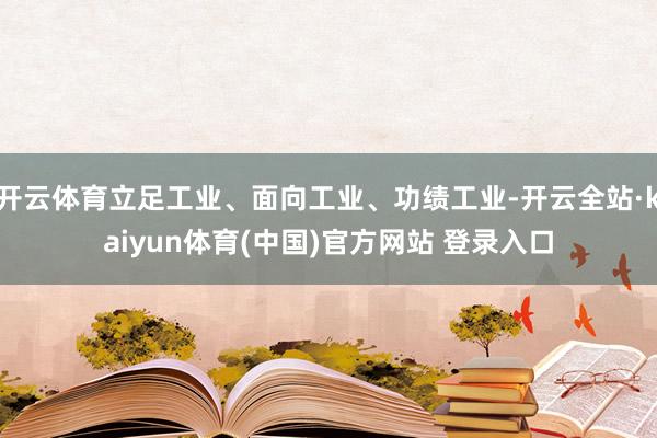 开云体育立足工业、面向工业、功绩工业-开云全站·kaiyun体育(中国)官方网站 登录入口